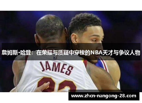 詹姆斯·哈登：在荣耀与质疑中穿梭的NBA天才与争议人物