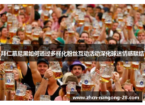 拜仁慕尼黑如何通过多样化粉丝互动活动深化球迷情感联结