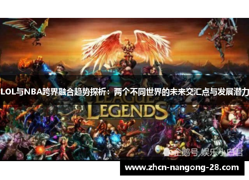 LOL与NBA跨界融合趋势探析：两个不同世界的未来交汇点与发展潜力