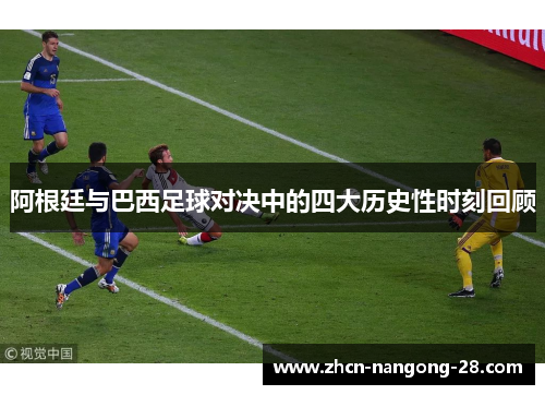 阿根廷与巴西足球对决中的四大历史性时刻回顾