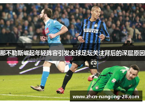 那不勒斯崛起年轻阵容引发全球足坛关注背后的深层原因