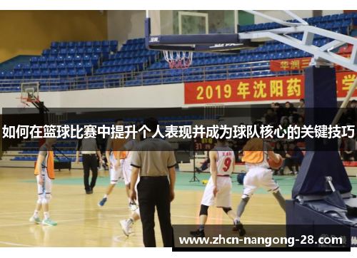 如何在篮球比赛中提升个人表现并成为球队核心的关键技巧