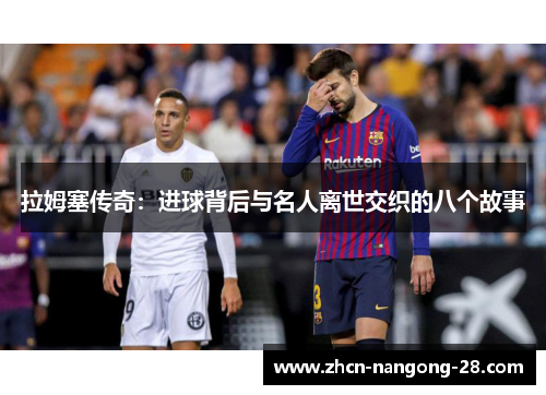 拉姆塞传奇：进球背后与名人离世交织的八个故事