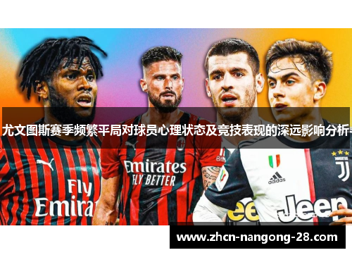 尤文图斯赛季频繁平局对球员心理状态及竞技表现的深远影响分析