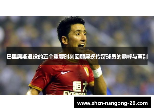 巴里奥斯退役的五个重要时刻回顾展现传奇球员的巅峰与离别