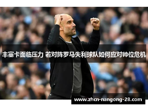 丰塞卡面临压力 若对阵罗马失利球队如何应对帅位危机