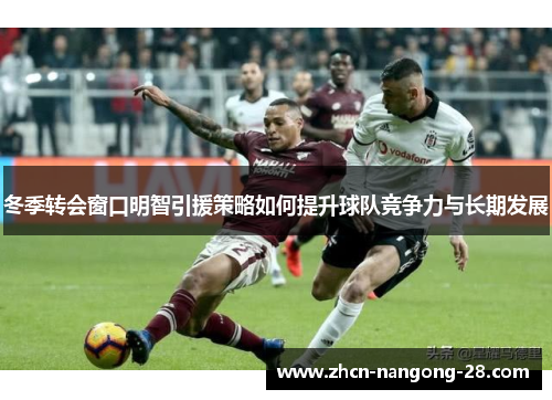 冬季转会窗口明智引援策略如何提升球队竞争力与长期发展