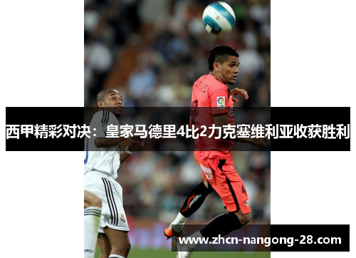 西甲精彩对决：皇家马德里4比2力克塞维利亚收获胜利
