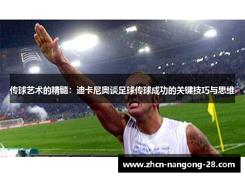 传球艺术的精髓：迪卡尼奥谈足球传球成功的关键技巧与思维
