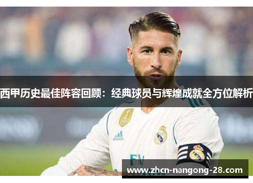 西甲历史最佳阵容回顾：经典球员与辉煌成就全方位解析