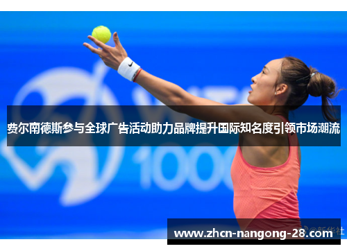 费尔南德斯参与全球广告活动助力品牌提升国际知名度引领市场潮流