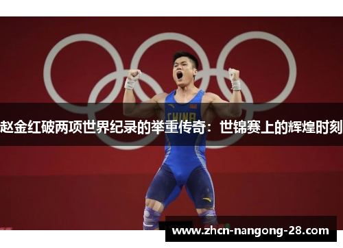 赵金红破两项世界纪录的举重传奇:世锦赛上的辉煌时刻 赵金红破两项世界纪录的举重传奇:世锦赛上的辉煌时刻