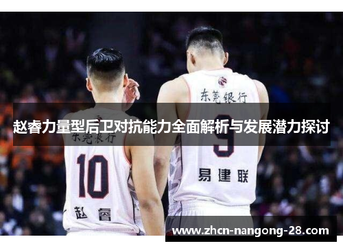 赵睿力量型后卫对抗能力全面解析与发展潜力探讨 赵睿力量型后卫对抗能力全面解析与发展潜力探讨
