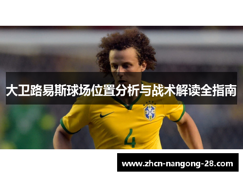 大卫路易斯球场位置分析与战术解读全指南 大卫路易斯球场位置分析与战术解读全指南