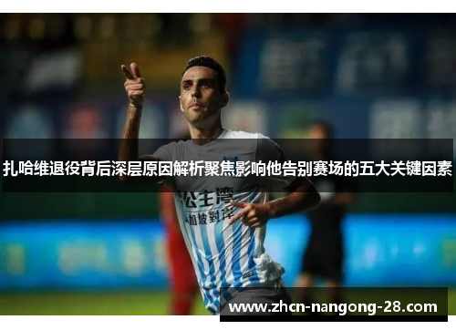 扎哈维退役背后深层原因解析聚焦影响他告别赛场的五大关键因素